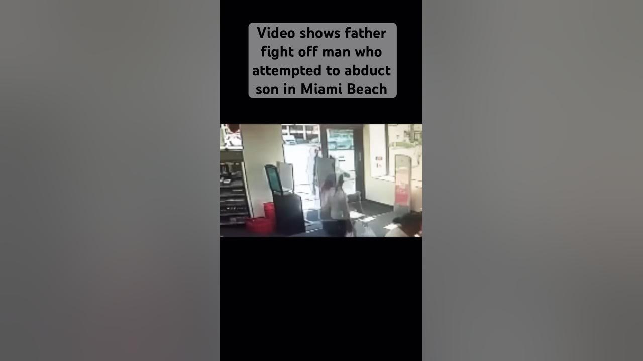 Video shows father fight off man who attempted to abduct son in Miami Beach